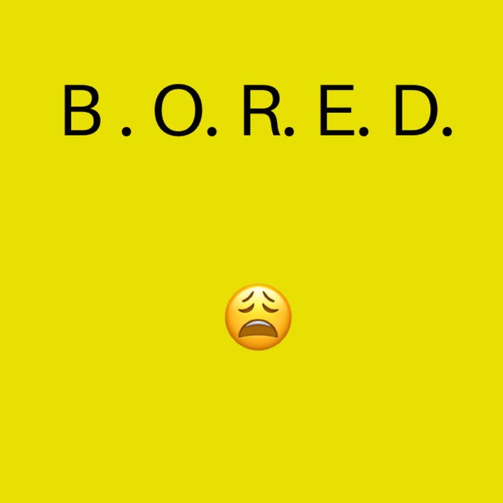  Do you also get bored!